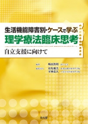 生活機能障害別・ケースで学ぶ理学療法臨床思考 自立支援に向けて