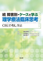 続 障害別・ケースで学ぶ理学療法臨床思考 CBLで考え，学ぶ